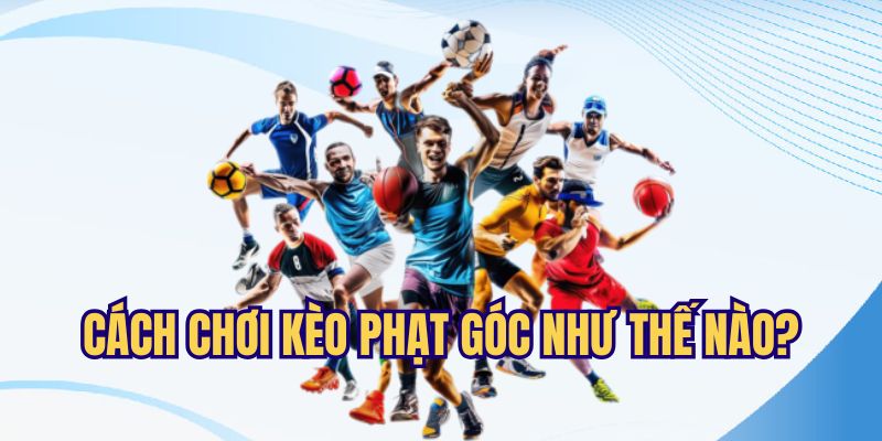 Loại hình cá cược góc phạt có cách chơi như thế nào?