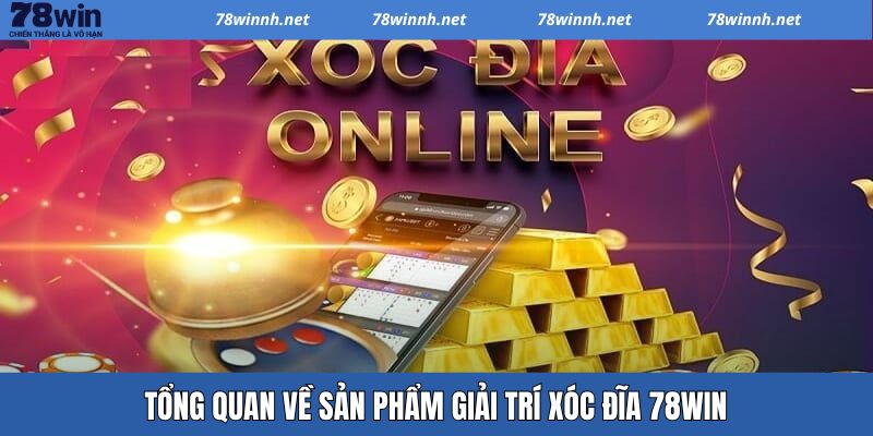 Xóc Đĩa 78WIN - Cách Thức Tham Gia Đơn Giản Săn Thưởng Lớn 2 Tổng quan về xóc đĩa 78WIN